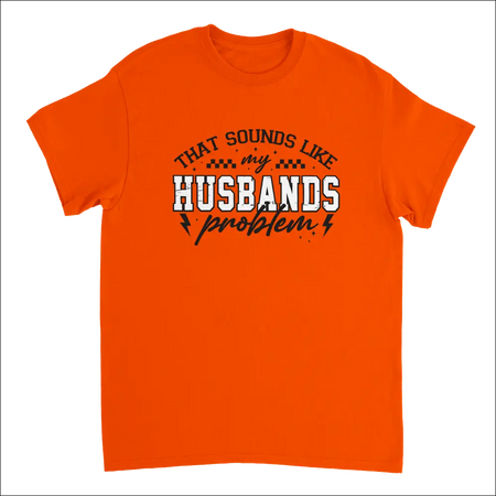 Bright orange short-sleeved t-shirt with humorous graphic: That sounds like my husbands problem