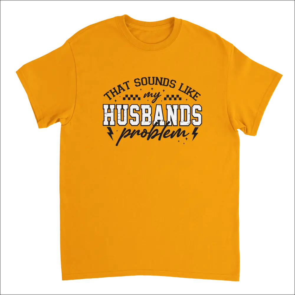 Vibrant gold short-sleeved t-shirt with bold white and black graphic: That sounds like my husbands problem and lightning bolts