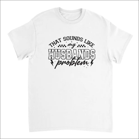 White cotton t-shirt with playful black text: That sounds like my husbands problem
