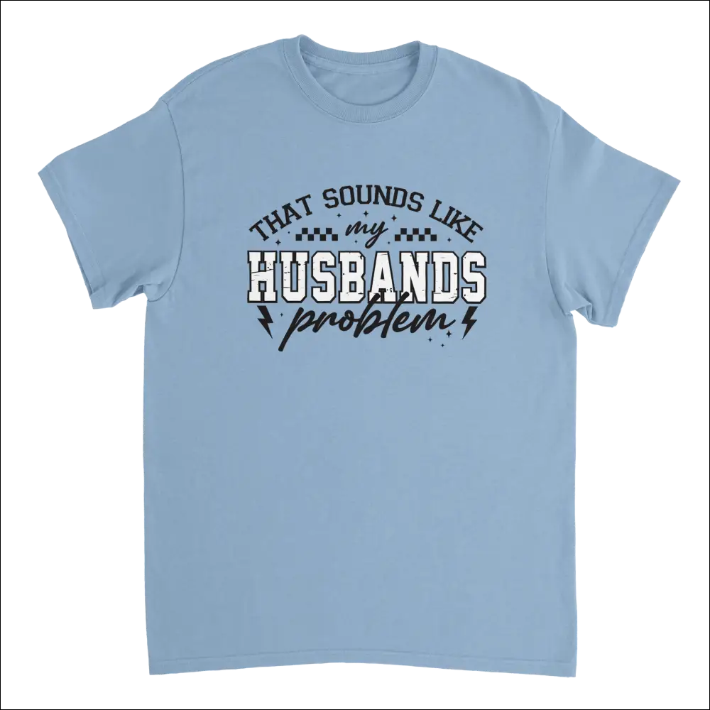 Light blue cotton t-shirt with That Sounds Like My Husbands Problem graphic