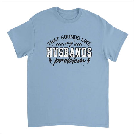 Light blue cotton t-shirt with That Sounds Like My Husbands Problem graphic