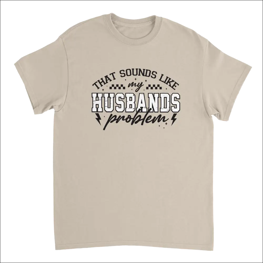 Beige short-sleeved t-shirt with black and white graphic: That sounds like my husbands problem
