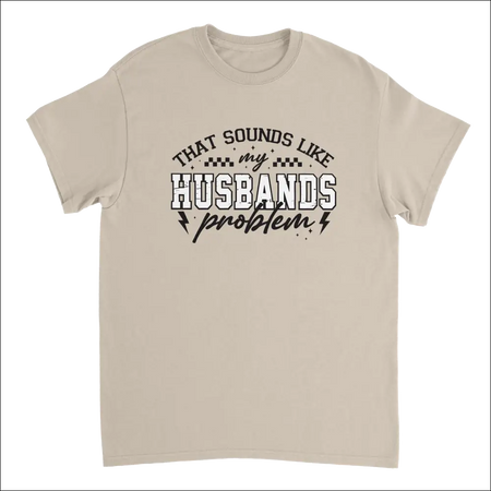 Beige short-sleeved t-shirt with black and white graphic: That sounds like my husbands problem