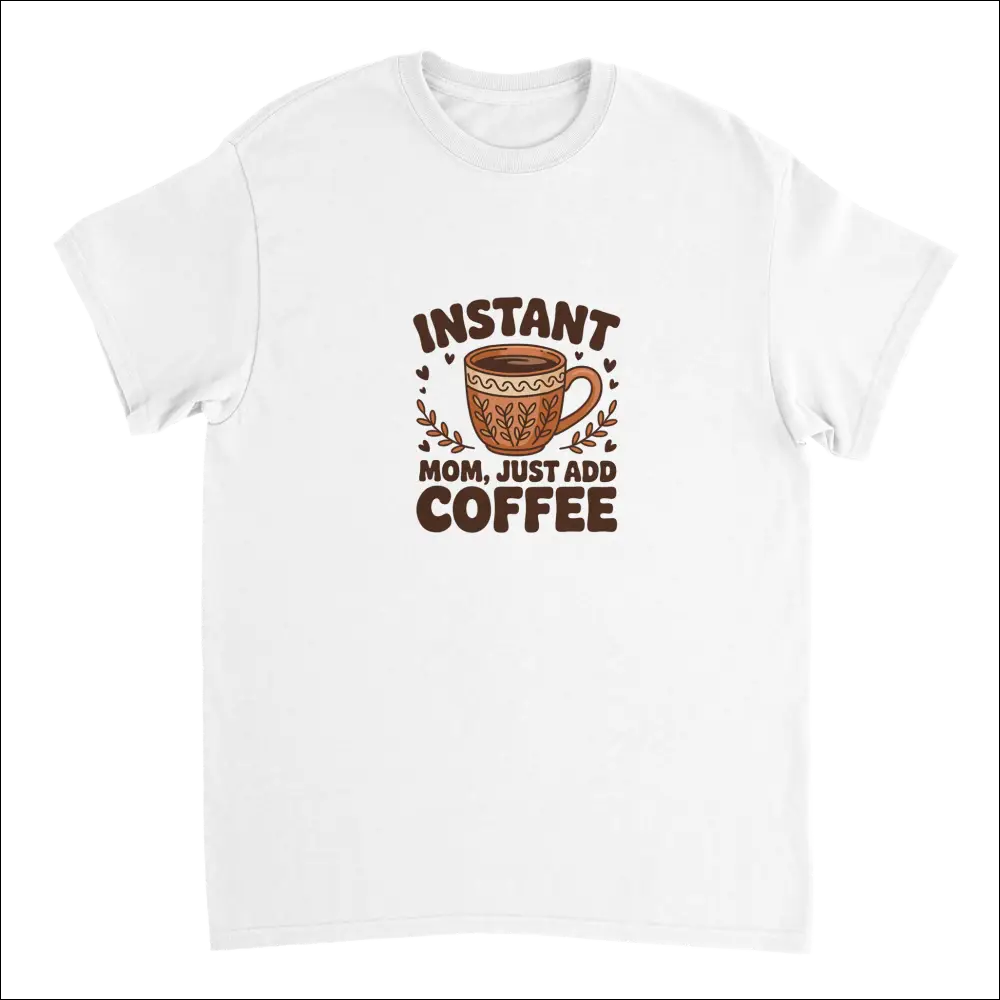 White Instant Mom Just Add Coffee graphic t-shirt