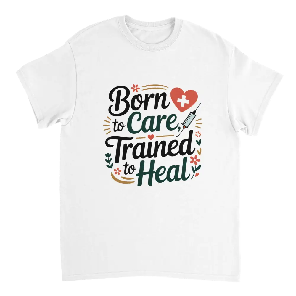 White cotton nurse t-shirt with Born to Care Trained to Heal graphic