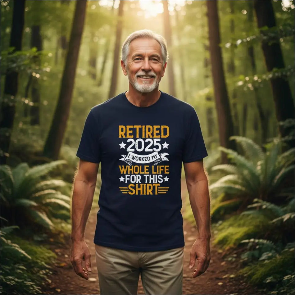 Navy blue cotton t-shirt with gold and white text: Retired 2025 I worked my whole life for this
