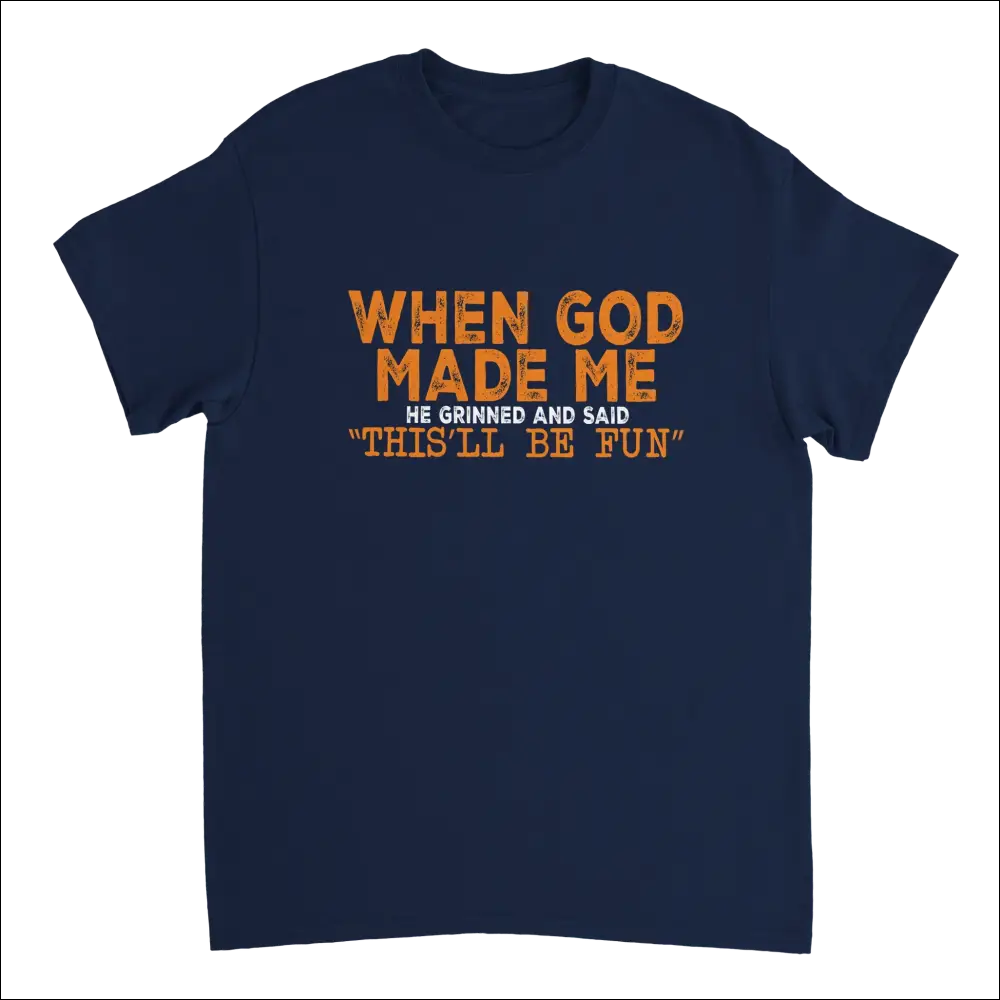 Navy blue heavyweight cotton t-shirt with orange distressed text: When god made me he grinned and said thisll be fun