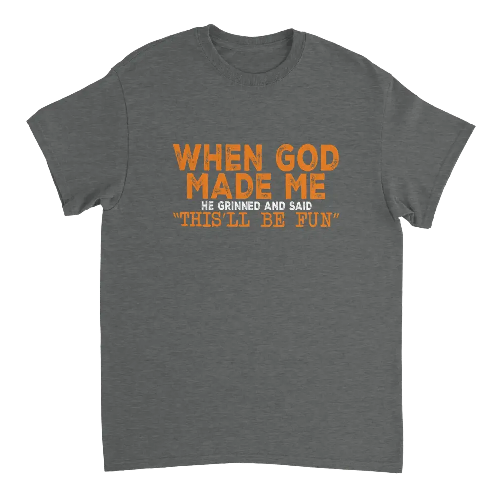 Dark gray heavyweight cotton t-shirt with bold orange and white text: when god made me he grinned and said thisll be fun
