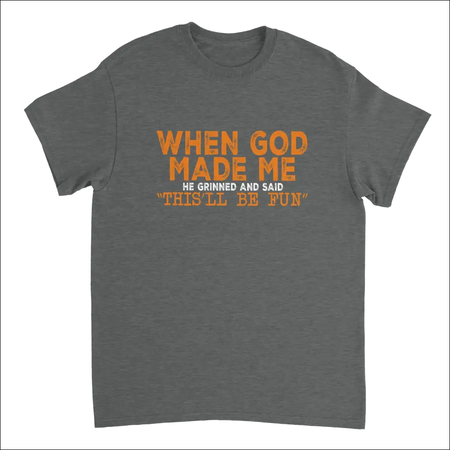 Dark gray heavyweight cotton t-shirt with bold orange and white text: when god made me he grinned and said thisll be fun