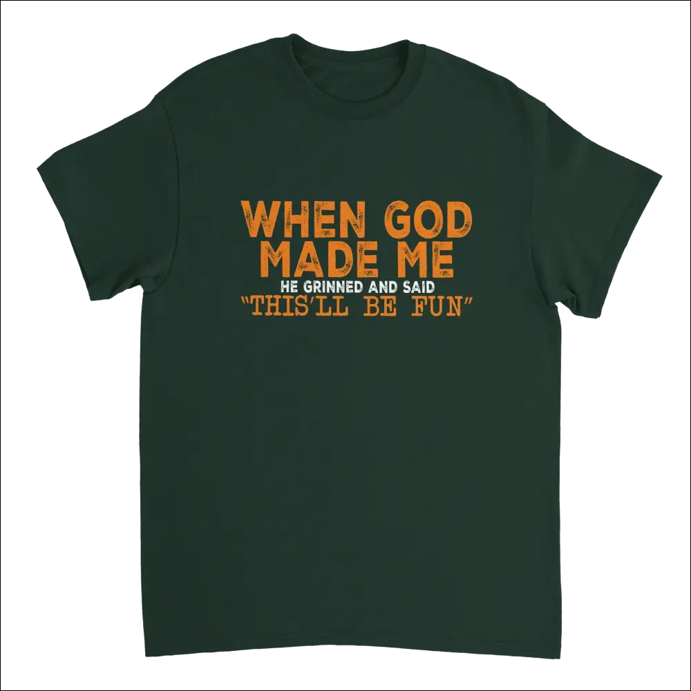 Dark green heavyweight cotton t-shirt with distressed text: When god made me he grinned and said thisll be fun